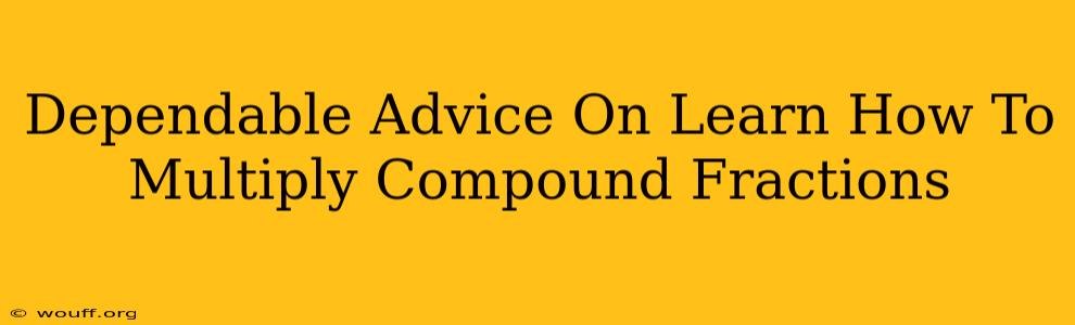 Dependable Advice On Learn How To Multiply Compound Fractions