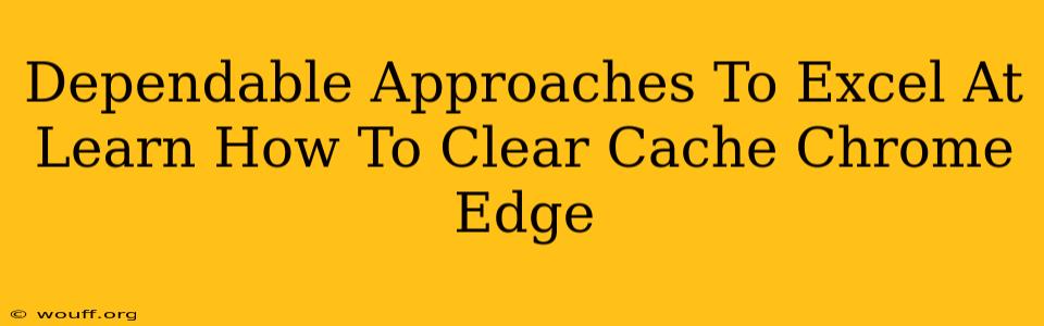 Dependable Approaches To Excel At Learn How To Clear Cache Chrome Edge