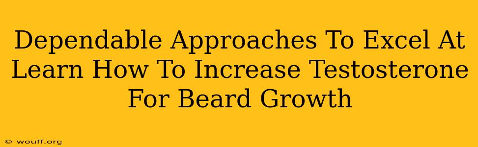 Dependable Approaches To Excel At Learn How To Increase Testosterone For Beard Growth