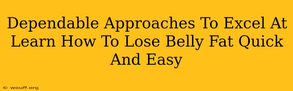 Dependable Approaches To Excel At Learn How To Lose Belly Fat Quick And Easy