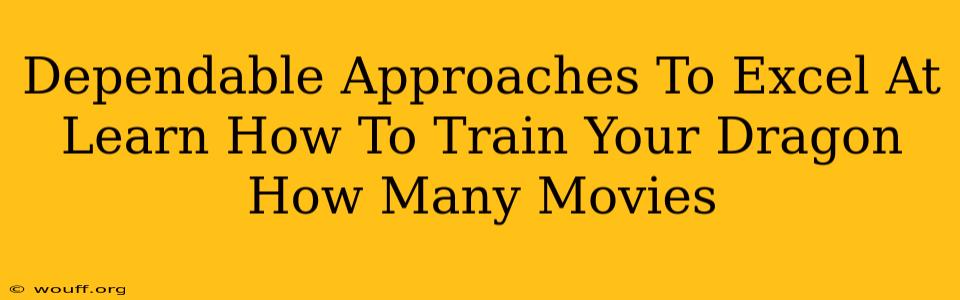 Dependable Approaches To Excel At Learn How To Train Your Dragon How Many Movies