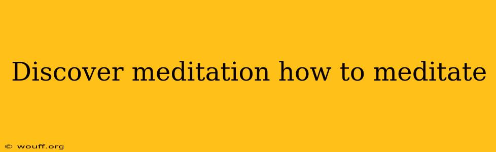 Discover meditation how to meditate