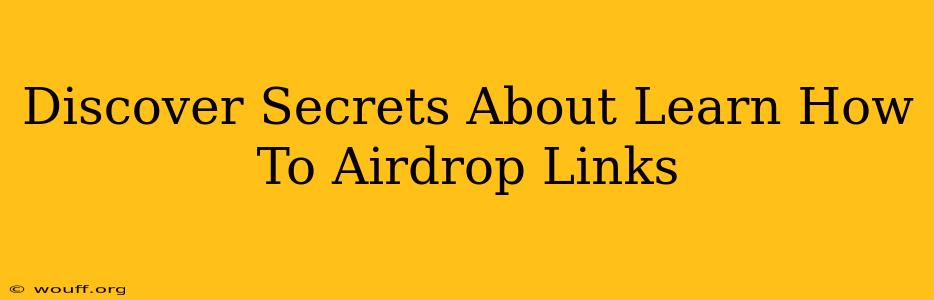 Discover Secrets About Learn How To Airdrop Links