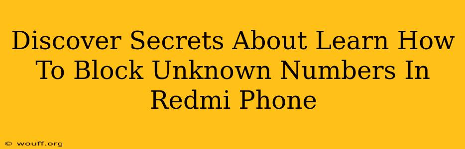 Discover Secrets About Learn How To Block Unknown Numbers In Redmi Phone