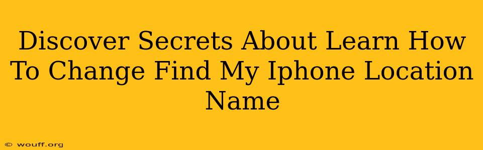 Discover Secrets About Learn How To Change Find My Iphone Location Name