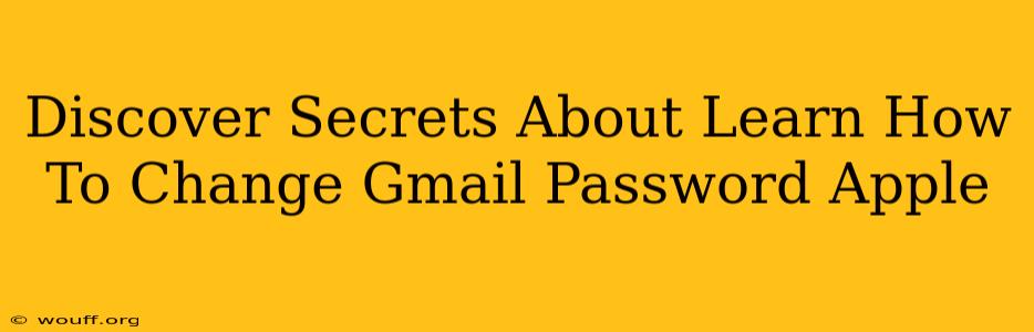 Discover Secrets About Learn How To Change Gmail Password Apple