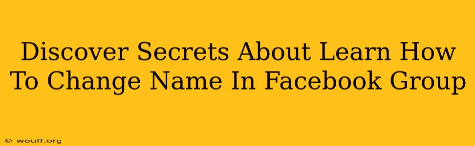 Discover Secrets About Learn How To Change Name In Facebook Group