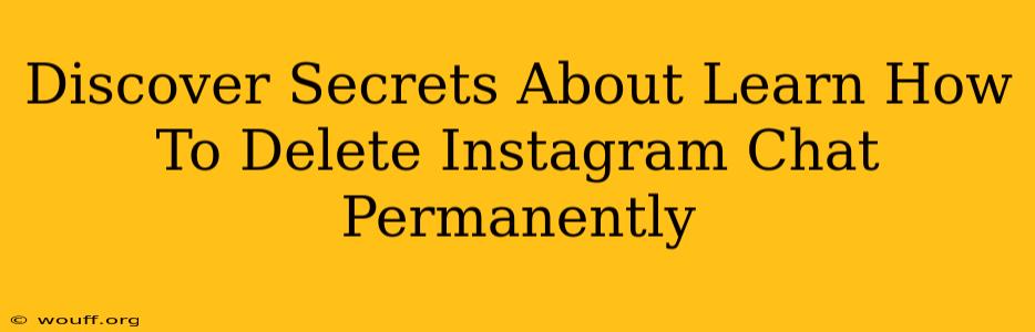 Discover Secrets About Learn How To Delete Instagram Chat Permanently