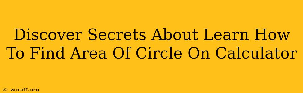 Discover Secrets About Learn How To Find Area Of Circle On Calculator