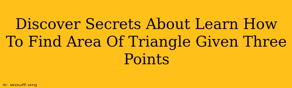 Discover Secrets About Learn How To Find Area Of Triangle Given Three Points