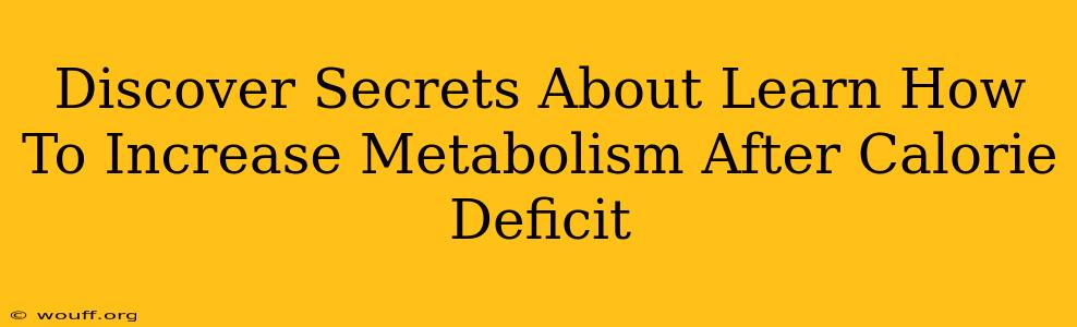 Discover Secrets About Learn How To Increase Metabolism After Calorie Deficit