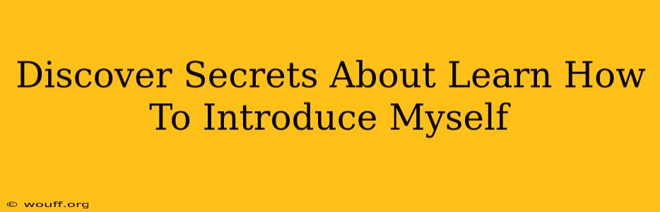 Discover Secrets About Learn How To Introduce Myself