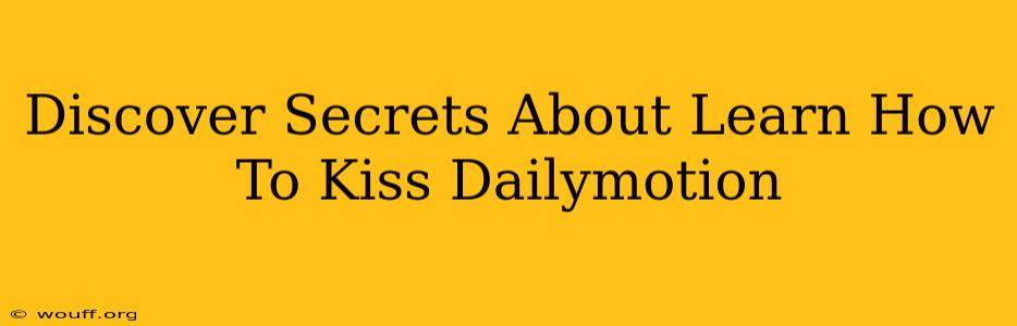 Discover Secrets About Learn How To Kiss Dailymotion