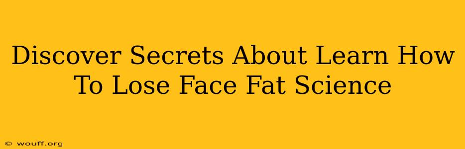 Discover Secrets About Learn How To Lose Face Fat Science