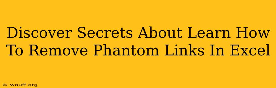 Discover Secrets About Learn How To Remove Phantom Links In Excel