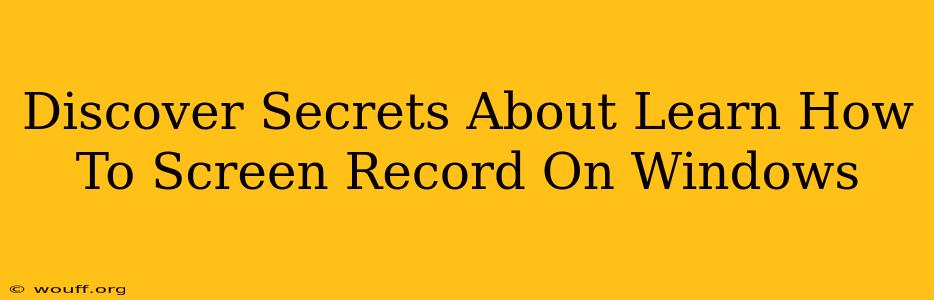 Discover Secrets About Learn How To Screen Record On Windows