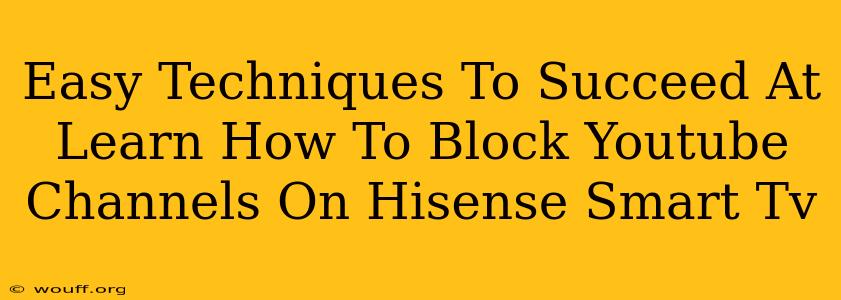 Easy Techniques To Succeed At Learn How To Block Youtube Channels On Hisense Smart Tv