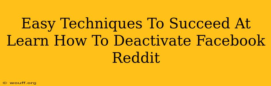 Easy Techniques To Succeed At Learn How To Deactivate Facebook Reddit