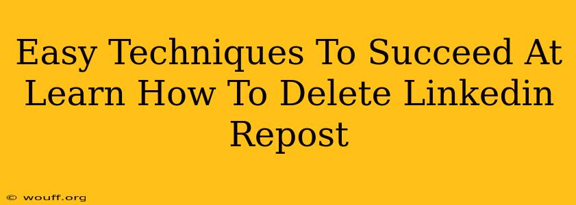 Easy Techniques To Succeed At Learn How To Delete Linkedin Repost