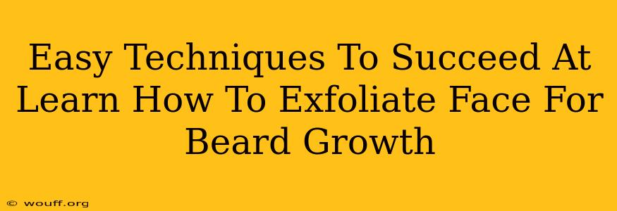 Easy Techniques To Succeed At Learn How To Exfoliate Face For Beard Growth