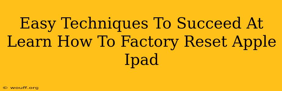 Easy Techniques To Succeed At Learn How To Factory Reset Apple Ipad