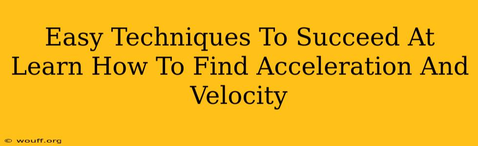 Easy Techniques To Succeed At Learn How To Find Acceleration And Velocity