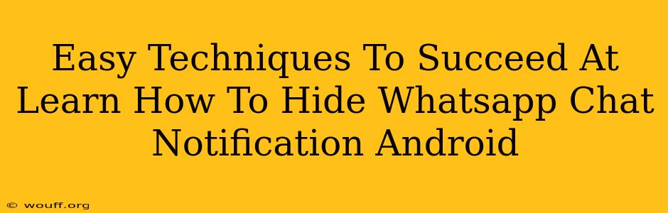 Easy Techniques To Succeed At Learn How To Hide Whatsapp Chat Notification Android