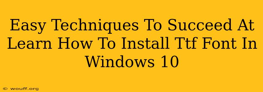 Easy Techniques To Succeed At Learn How To Install Ttf Font In Windows 10