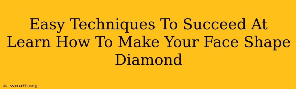 Easy Techniques To Succeed At Learn How To Make Your Face Shape Diamond