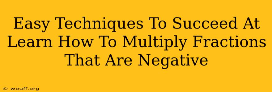 Easy Techniques To Succeed At Learn How To Multiply Fractions That Are Negative