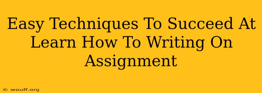 Easy Techniques To Succeed At Learn How To Writing On Assignment