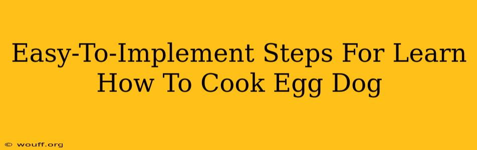 Easy-To-Implement Steps For Learn How To Cook Egg Dog