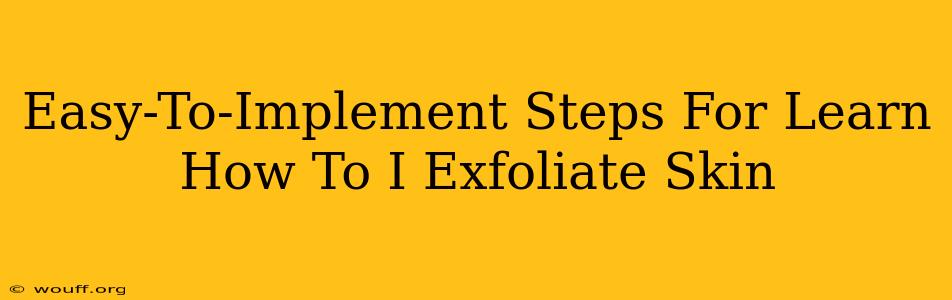 Easy-To-Implement Steps For Learn How To I Exfoliate Skin