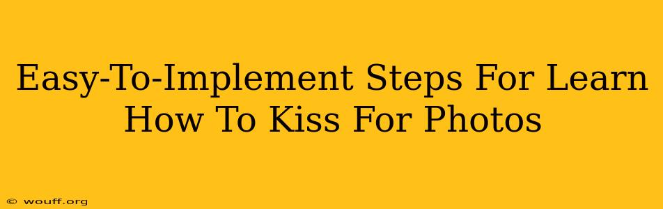 Easy-To-Implement Steps For Learn How To Kiss For Photos