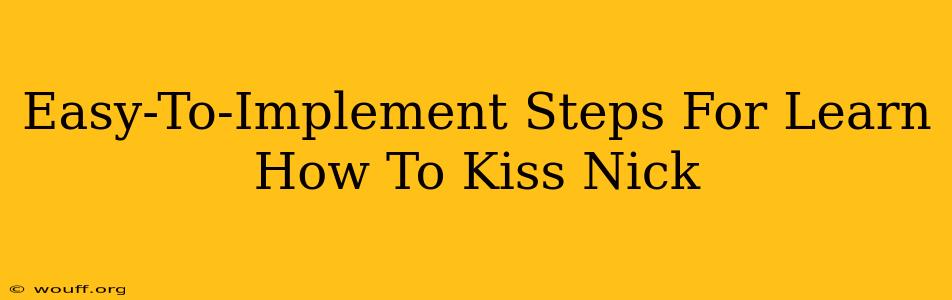 Easy-To-Implement Steps For Learn How To Kiss Nick