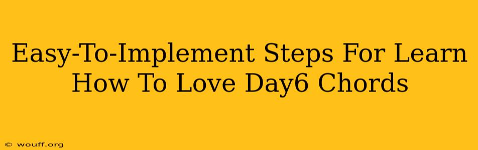 Easy-To-Implement Steps For Learn How To Love Day6 Chords