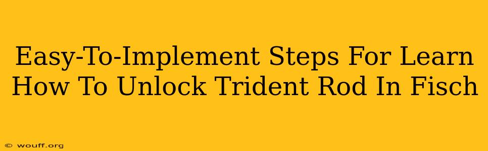 Easy-To-Implement Steps For Learn How To Unlock Trident Rod In Fisch