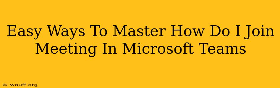 Easy Ways To Master How Do I Join Meeting In Microsoft Teams