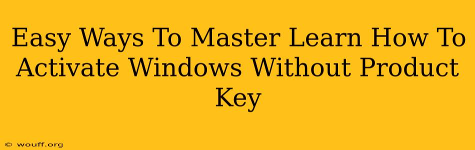 Easy Ways To Master Learn How To Activate Windows Without Product Key