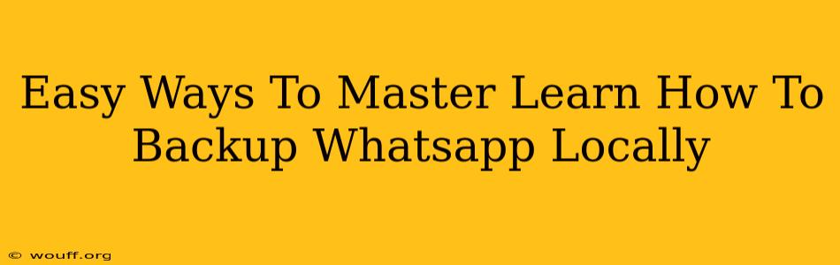 Easy Ways To Master Learn How To Backup Whatsapp Locally