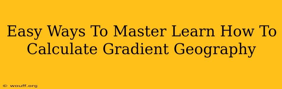 Easy Ways To Master Learn How To Calculate Gradient Geography