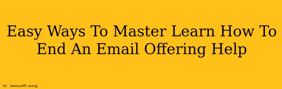 Easy Ways To Master Learn How To End An Email Offering Help