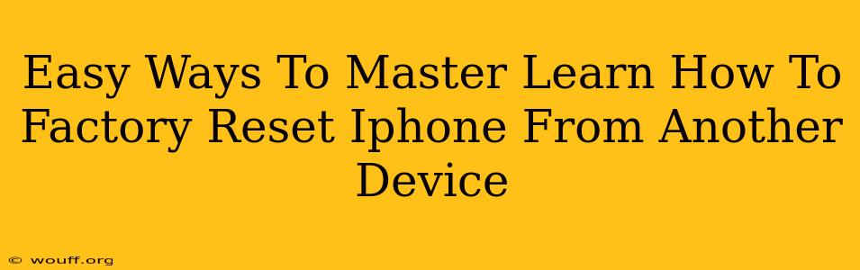 Easy Ways To Master Learn How To Factory Reset Iphone From Another Device