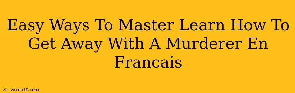 Easy Ways To Master Learn How To Get Away With A Murderer En Francais