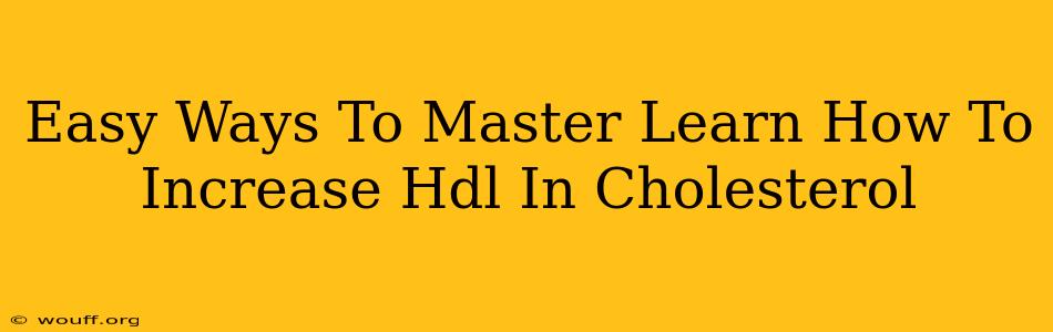 Easy Ways To Master Learn How To Increase Hdl In Cholesterol