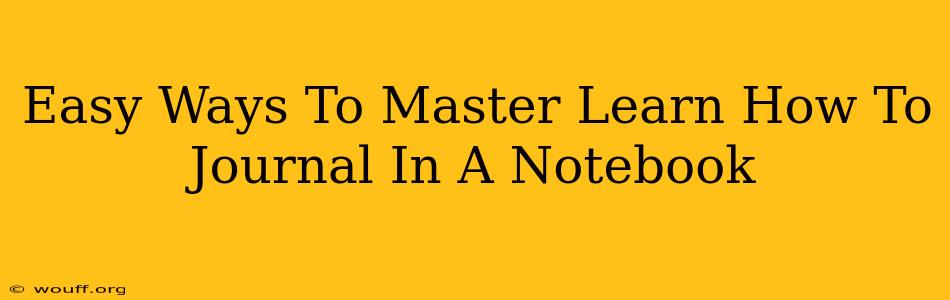 Easy Ways To Master Learn How To Journal In A Notebook