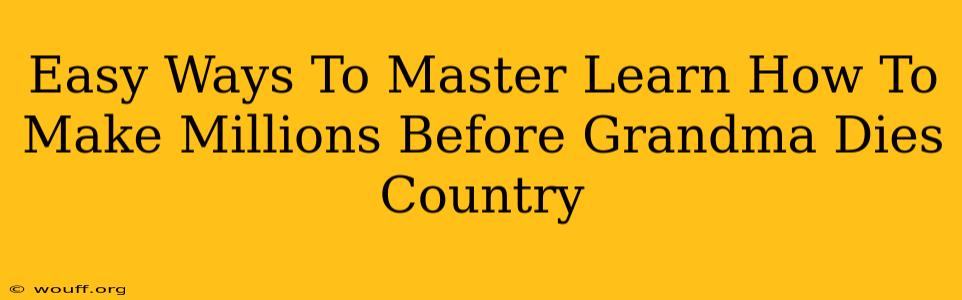 Easy Ways To Master Learn How To Make Millions Before Grandma Dies Country