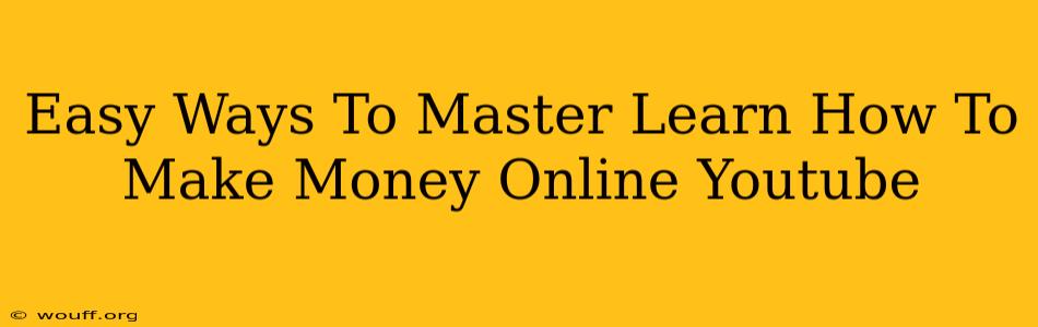 Easy Ways To Master Learn How To Make Money Online Youtube