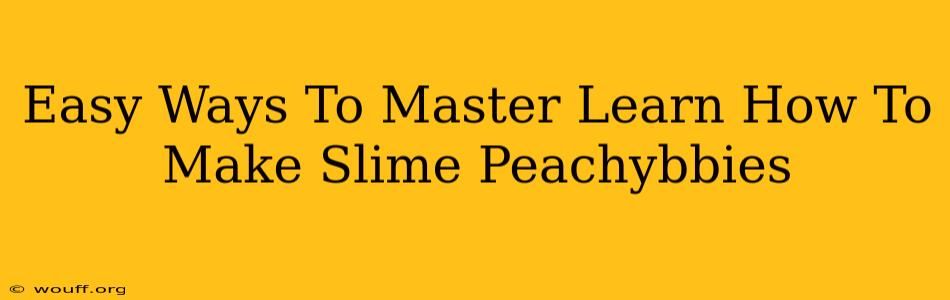 Easy Ways To Master Learn How To Make Slime Peachybbies