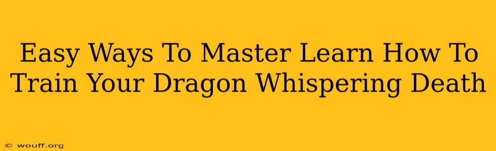 Easy Ways To Master Learn How To Train Your Dragon Whispering Death